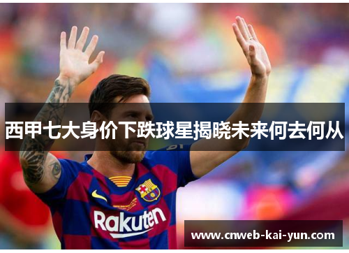 西甲七大身价下跌球星揭晓未来何去何从 西甲七大身价下跌球星揭晓未来何去何从
