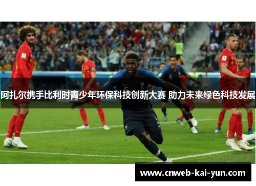 阿扎尔携手比利时青少年环保科技创新大赛 助力未来绿色科技发展