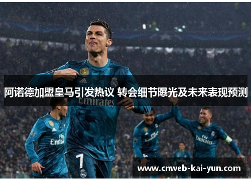 阿诺德加盟皇马引发热议 转会细节曝光及未来表现预测 阿诺德加盟皇马引发热议 转会细节曝光及未来表现预测