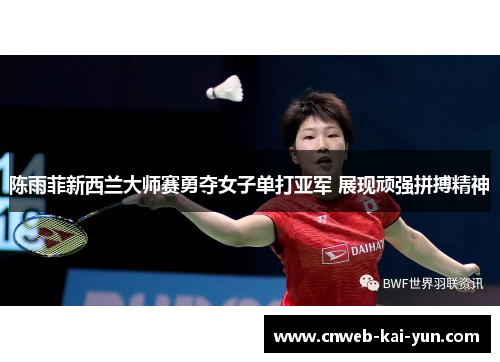 陈雨菲新西兰大师赛勇夺女子单打亚军 展现顽强拼搏精神 陈雨菲新西兰大师赛勇夺女子单打亚军 展现顽强拼搏精神