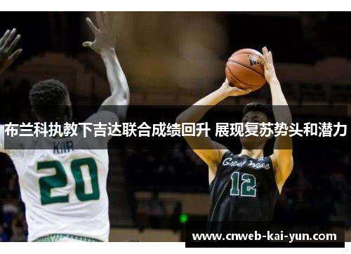 布兰科执教下吉达联合成绩回升 展现复苏势头和潜力